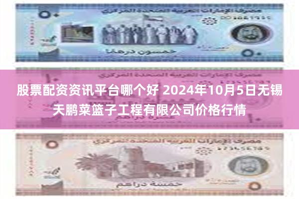 股票配资资讯平台哪个好 2024年10月5日无锡天鹏菜篮子工程有限公司价格行情