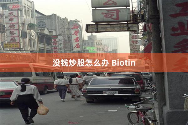 没钱炒股怎么办 Biotin